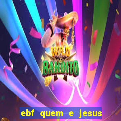 ebf quem e jesus ebf jesus meu super heroi